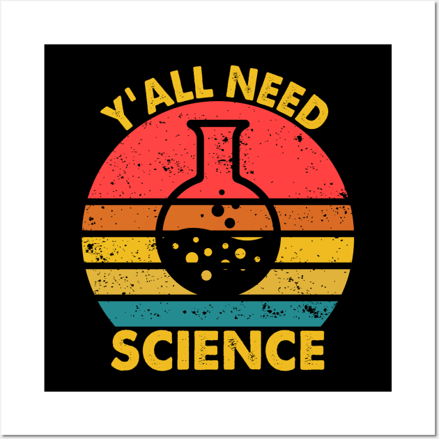 Y'All Need Science - Lab Beaker Cool Teacher Wall Art by Crazyshirtgifts